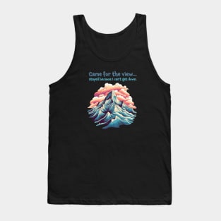 Came for the view, stayed because I can't get down. Funny Quote Mountain Climbing Tank Top